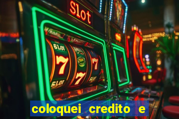 coloquei credito e nao caiu vivo